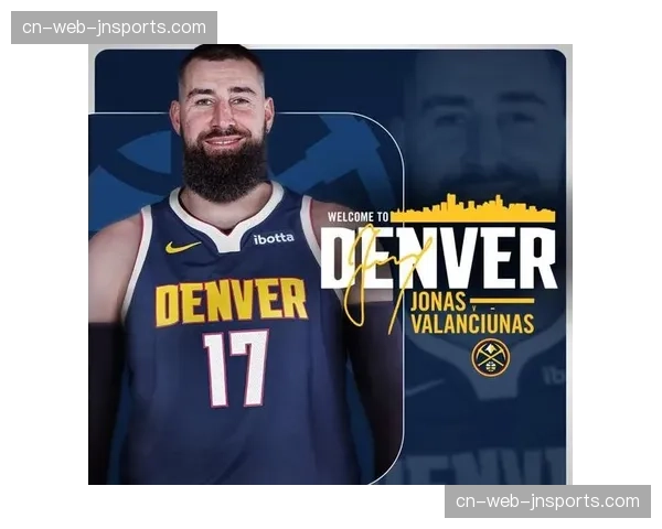 瓦兰丘纳斯加盟掘金补内线 约基奇替补席贡献关键表现